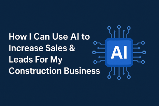 How I Can Use AI to Increase Sales & Leads For My Construction Business
